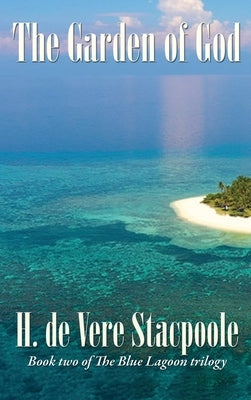The Garden of God: Book Two in the Blue Lagoon Trilogy by De Vere Stacpoole, H.