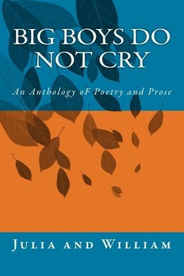 Big Boys do Not Cry: An Anthology of Poems and Prose by Julia and William