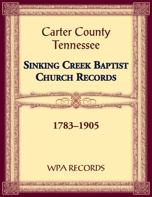 Sinking Creek Baptist Church Records, Carter County, Tennessee, 1783-1905 by Wpa Records