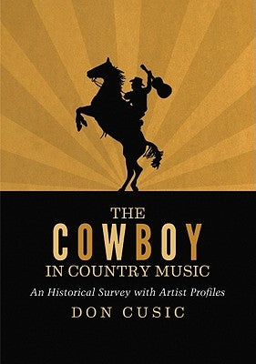The Cowboy in Country Music: An Historical Survey with Artist Profiles by Cusic, Don