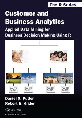 Customer and Business Analytics: Applied Data Mining for Business Decision Making Using R by Putler, Daniel S.