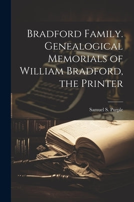 Bradford Family. Genealogical Memorials of William Bradford, the Printer by Purple, Samuel S. 1822-1900