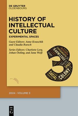 History of Intellectual Culture 3/2024: Experimental Spaces: Knowledge Production and Its Environments in the Long Nineteenth Century by Lerg, Charlotte A.