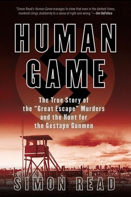 Human Game: Human Game: The True Story of the 'Great Escape' Murders and the Hunt for the Gestapo Gunmen by Read, Simon