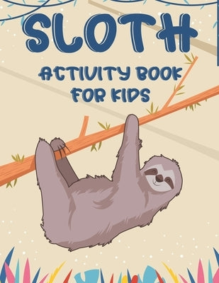 Sloth Activity Book For Kids: Awesome Sloth Coloring And Activity Pages, Creativity Pages With Mazes To Solve, Designs To Color, And More by Annan, Isaac