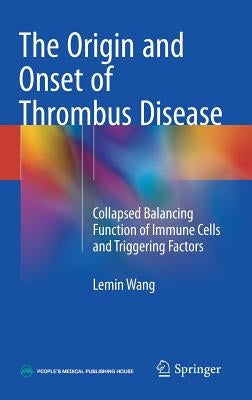 The Origin and Onset of Thrombus Disease: Collapsed Balancing Function of Immune Cells and Triggering Factors by Wang, Lemin