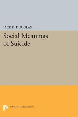 Social Meanings of Suicide by Douglas, Jack D.