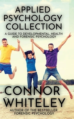 Applied Psychology Collection: A Guide To Developmental, Health and Forensic Psychology by Whiteley, Connor