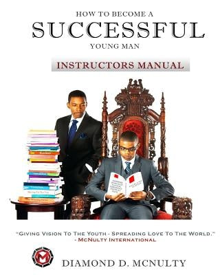 How To Become A Successful Young Man - Instructors Curriculum: -Taking Over The World- by McNulty, Diamond D.