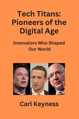Tech Titans: Innovators Who Shaped Our World by Keyness, Carl