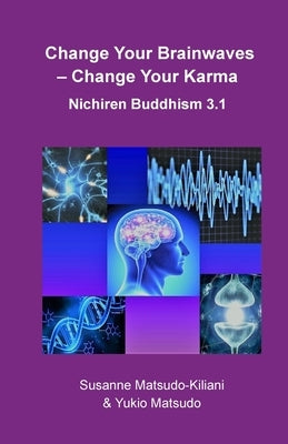Change your Brainwaves, Change your Karma: Nichiren Buddhism 3.1 by Matsudo, Yukio
