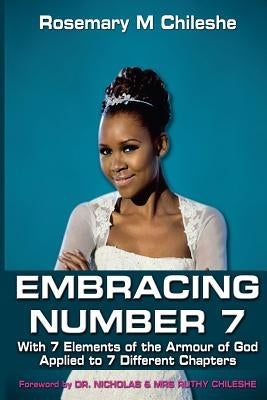Embracing Number 7: With 7 Elements of the Armour of God Applied to 7 Different Chapters. by Chileshe, Rosemary M.