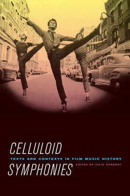 Celluloid Symphonies: Texts and Contexts in Film Music History by Hubbert, Julie