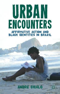 Urban Encounters: Affirmative Action and Black Identities in Brazil by Cicalo, A.
