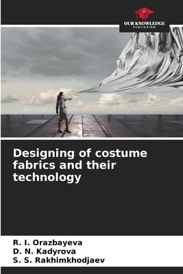 Designing of costume fabrics and their technology by Orazbayeva, R. I.