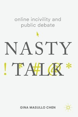 Online Incivility and Public Debate: Nasty Talk by Chen, Gina Masullo