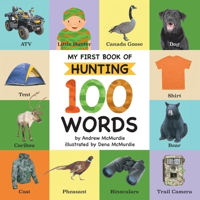 My First Book of Hunting 100 Words: Vocabulary Words Every Little Hunter Needs to Know by McMurdie, Andrew