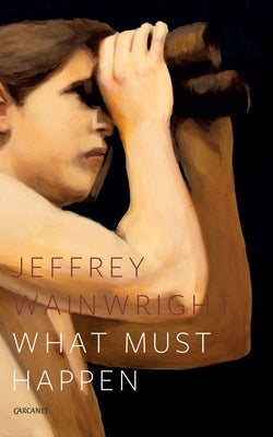 What Must Happen by Wainwright, Jeffrey
