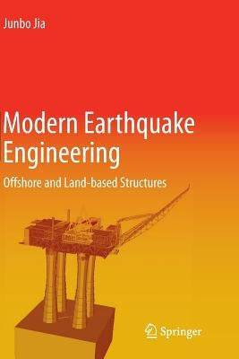 Modern Earthquake Engineering: Offshore and Land-Based Structures by Jia, Junbo