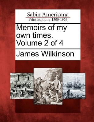 Memoirs of my own times. Volume 2 of 4 by Wilkinson, James