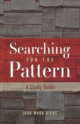 Searching for the Pattern: A Study Guide by Hicks, John Mark