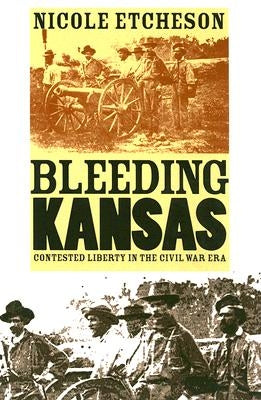 Bleeding Kansas: Contested Liberty in the Civil War Era by Etcheson, Nicole