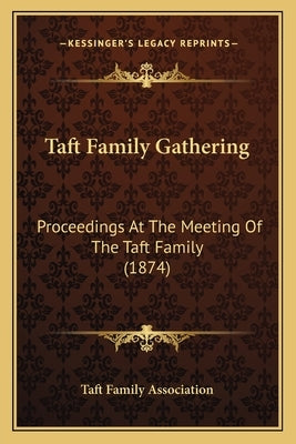 Taft Family Gathering: Proceedings At The Meeting Of The Taft Family (1874) by Taft Family Association