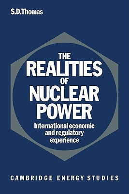 The Realities of Nuclear Power: International Economic and Regulatory Experience by Thomas, Steve D.