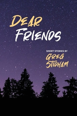 Dear Friends: Short Stories By Greg Stidham by Stidham, Greg