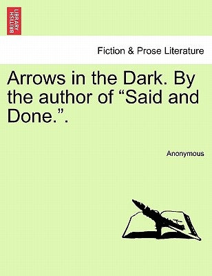 Arrows in the Dark. by the Author of "Said and Done.." by Anonymous