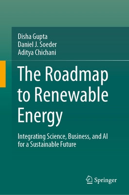 The Roadmap to Renewable Energy: Integrating Science, Business, and AI for a Sustainable Future by Gupta, Disha