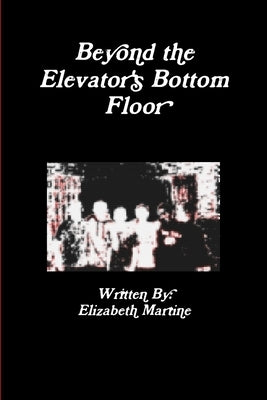 Beyond the Elevator's Bottom Floor by Martine, Elizabeth