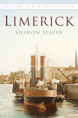 Limerick in Old Photographs by Slater, Sharon