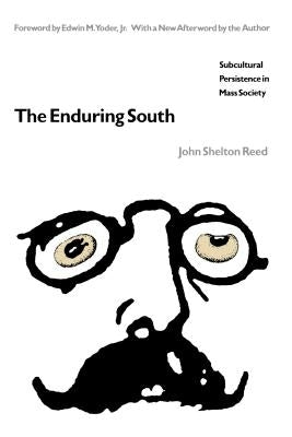 The Enduring South: Subcultural Persistence in Mass Society by Reed, John Shelton