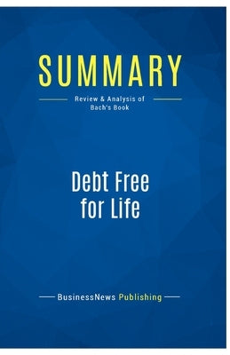 Summary: Debt Free for Life: Review and Analysis of Bach's Book by Businessnews Publishing