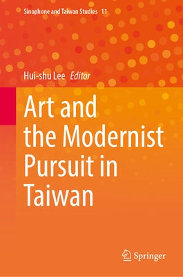 Art and the Modernist Pursuit in Taiwan by Lee, Hui-Shu