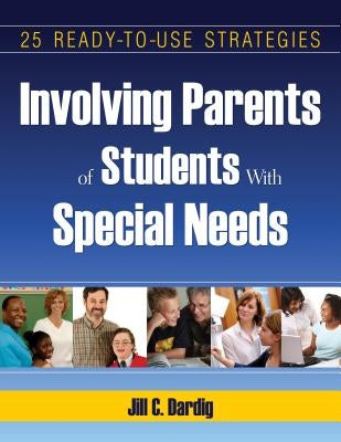 Involving Parents of Students with Special Needs: 25 Ready-To-Use Strategies by Dardig, Jill C.