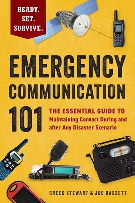 Emergency Communication 101: The Essential Guide to Maintaining Contact During and After Any Disaster Scenario by Stewart, Creek