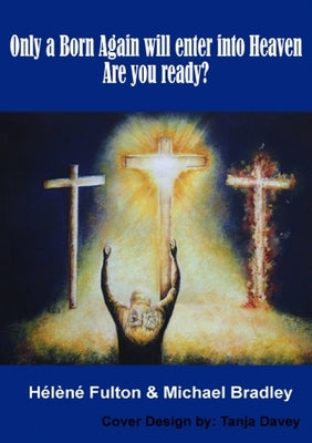 Only a Born-Again will make it into Heaven. Are you ready? by Fulton, Helene