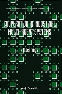 Cooperation in Industrial Muti-Agent Systems by Jennings, Nicholas R.