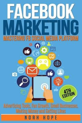 Facebook Marketing: Strategies for Advertising, Business, Making Money and Making Passive Income (FREE BONUS AND FREE GIFT) by Hope, Noah