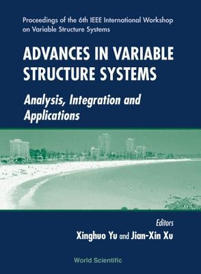 Advances in Variable Structure Systems: Analysis, Integration and Application - Proceedings of the 6th IEEE International Workshop on Variable Structu by Xu, Jian-Xin