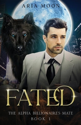 The Alpha Billionaire's Mate: Fated by Moon, Aria