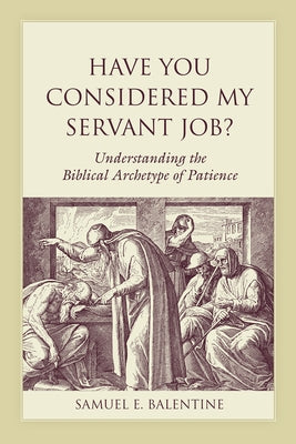 Have You Considered My Servant Job?: Understanding the Biblical Archetype of Patience by Balentine, Samuel E.