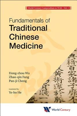 World Century Compendium to Tcm - Volume 1: Fundamentals of Traditional Chinese Medicine by Wu, Hong-Zhou