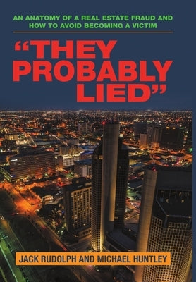 "They Probably Lied": An anatomy of a real estate fraud and how to avoid becoming a victim by Rudolph, Jack