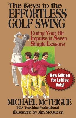 The Keys to the Effortless Golf Swing - New Edition for LEFTIES Only!: Curing Your Hit Impulse in Seven Simple Lessons by Bowden, Ken