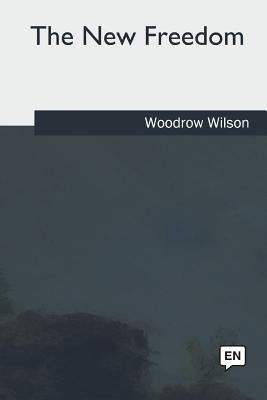 The New Freedom by Wilson, Woodrow