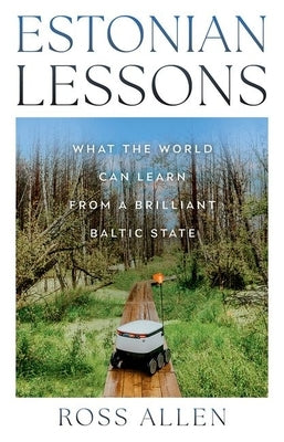 Estonian Lessons: What the World Can Learn from a Brilliant Baltic State by Allen, Ross