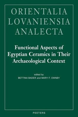 Functional Aspects of Egyptian Ceramics in Their Archaeological Context: Proceedings of a Conference Held at the McDonald Institute for Archaeological by Bader, B.
